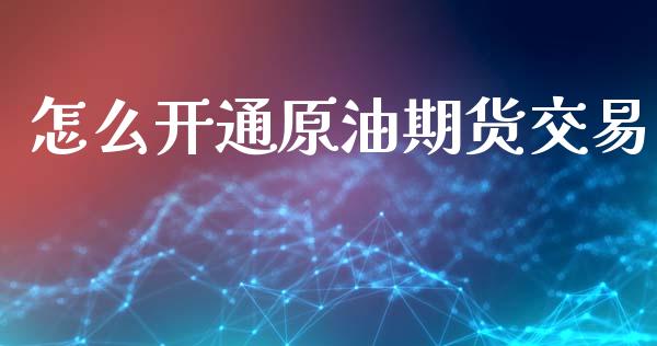 怎么开通原油期货交易_https://www.lansai.wang_期货资讯_第1张