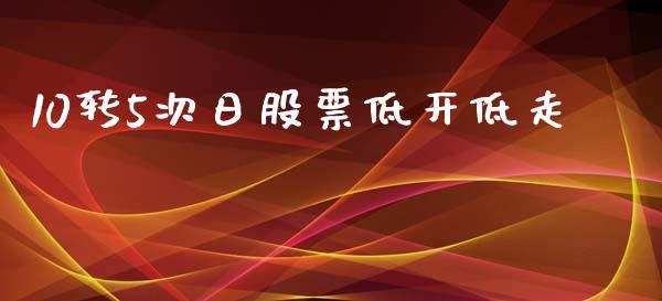 10转5次日股票低开低走_https://www.lansai.wang_期货行情_第1张