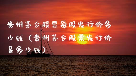 贵州茅台股票每股发行价多少钱（贵州茅台股票发行价是多少钱）_https://www.lansai.wang_股票问答_第1张