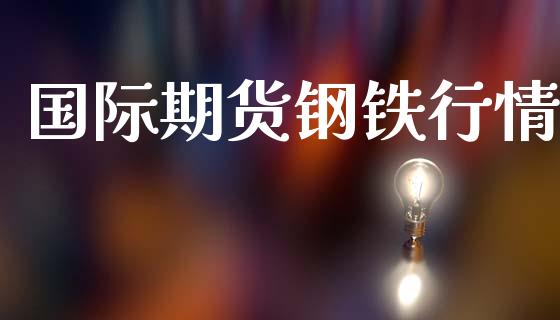 国际期货钢铁行情_https://www.lansai.wang_期货行情_第1张