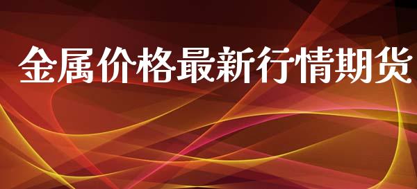 金属价格最新行情期货_https://www.lansai.wang_恒生指数_第1张