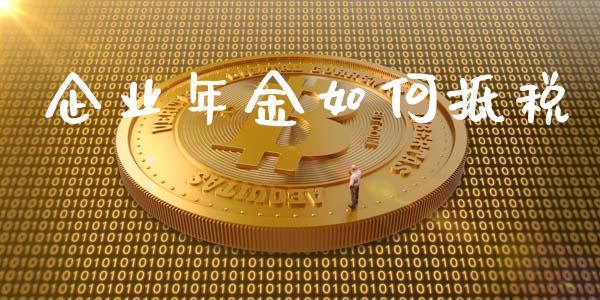 企业年金如何抵税_https://www.lansai.wang_期货直播_第1张