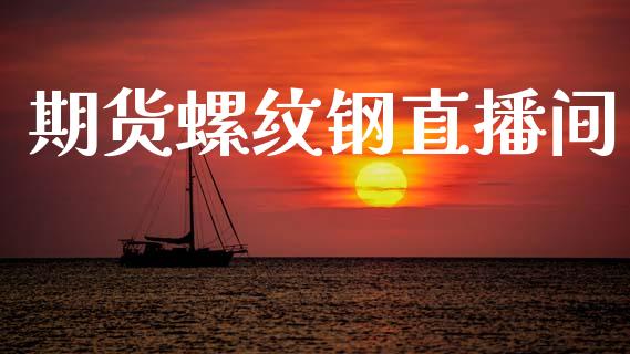 期货螺纹钢直播间_https://www.lansai.wang_期货直播_第1张