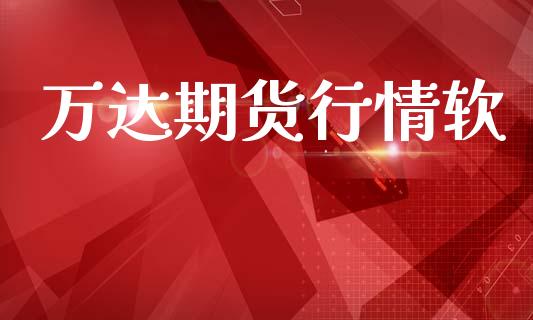 万达期货行情软_https://www.lansai.wang_期货资讯_第1张