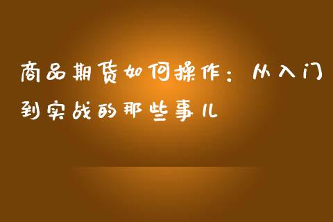 商品期货如何操作：从入门到实战的那些事儿_https://www.lansai.wang_理财百科_第1张