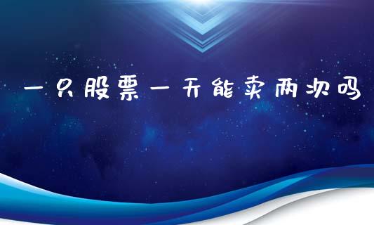 一只股票一天能卖两次吗_https://www.lansai.wang_期货行情_第1张