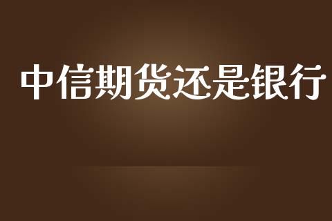 中信期货还是银行_https://www.lansai.wang_股指期货_第1张