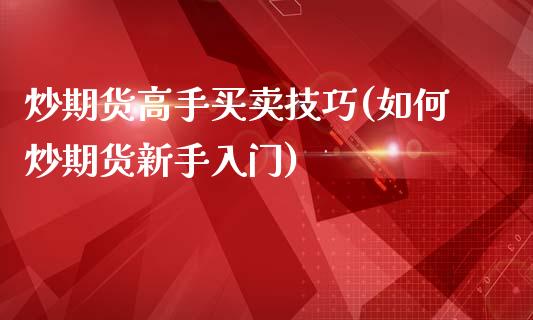 炒期货高手买卖技巧(如何炒期货新手入门)_https://www.lansai.wang_期货行情_第1张