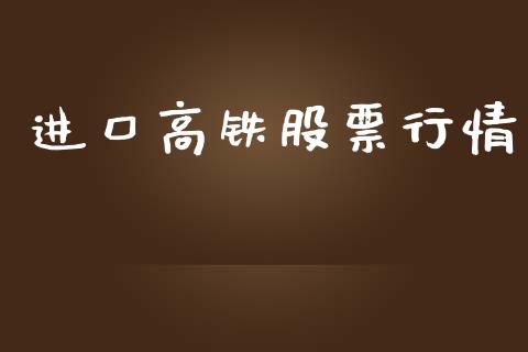 进口高铁股票行情_https://www.lansai.wang_股票问答_第1张