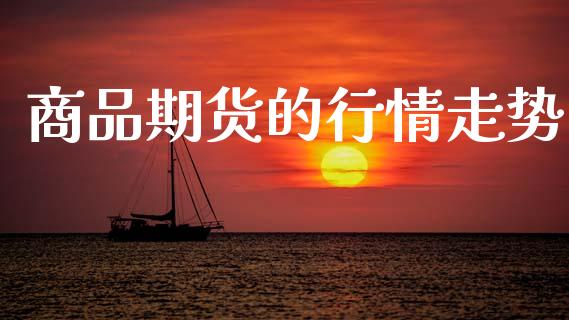 商品期货的行情走势_https://www.lansai.wang_期货资讯_第1张