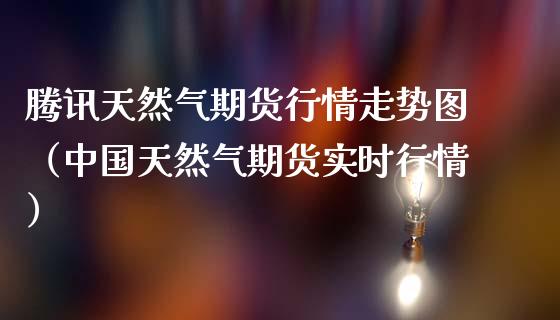 腾讯天然气期货行情走势图（中国天然气期货实时行情）_https://www.lansai.wang_恒生指数_第1张