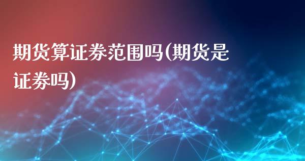 期货算证券范围吗(期货是证劵吗)_https://www.lansai.wang_期货行情_第1张