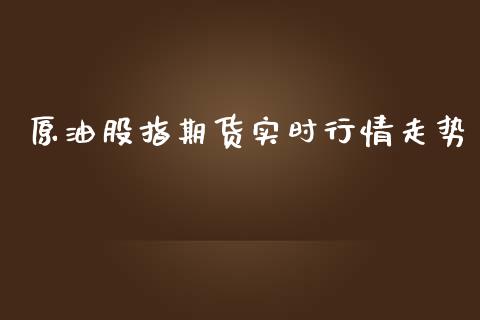 原油股指期货实时行情走势_https://www.lansai.wang_未分类_第1张