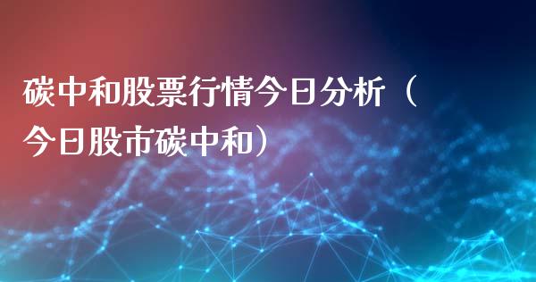碳中和股票行情今日分析（今日股市碳中和）_https://www.lansai.wang_股票知识_第1张