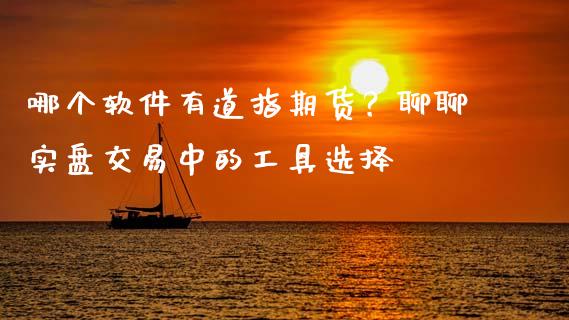 哪个软件有道指期货？聊聊实盘交易中的工具选择_https://www.lansai.wang_理财百科_第1张