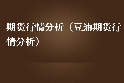 期货行情分析（豆油期货行情分析）_https://www.lansai.wang_基金理财_第1张