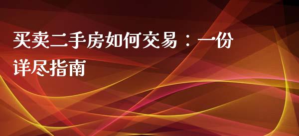 买卖二手房如何交易：一份详尽指南_https://www.lansai.wang_股票问答_第1张