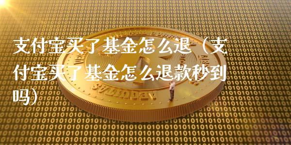 支付宝买了基金怎么退（支付宝买了基金怎么退款秒到吗）_https://www.lansai.wang_基金理财_第1张