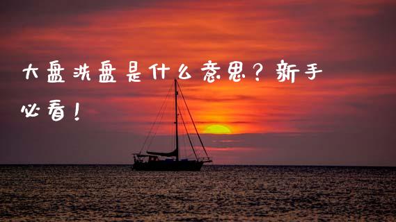 大盘洗盘是什么意思？新手必看！_https://www.lansai.wang_期货行情_第1张