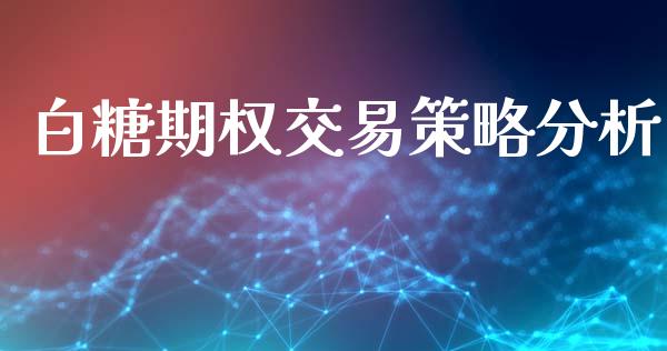 白糖期权交易策略分析_https://www.lansai.wang_期货直播_第1张