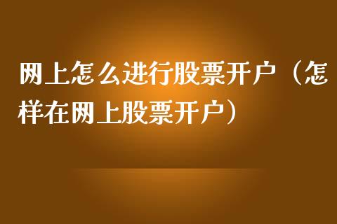 网上怎么进行股票开户（怎样在网上股票开户）_https://www.lansai.wang_股票问答_第1张