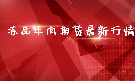 冻品牛肉期货最新行情_https://www.lansai.wang_恒生指数_第1张