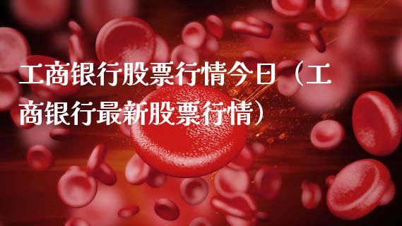 工商银行股票行情今日（工商银行最新股票行情）_https://www.lansai.wang_股票知识_第1张