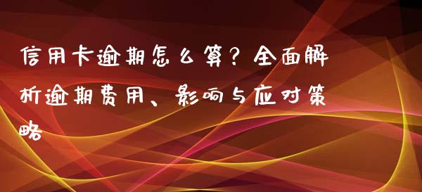信用卡逾期怎么算？全面解析逾期费用、影响与应对策略_https://www.lansai.wang_股票问答_第1张