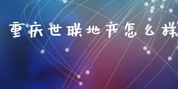 重庆世联地产怎么样_https://www.lansai.wang_期货资讯_第1张
