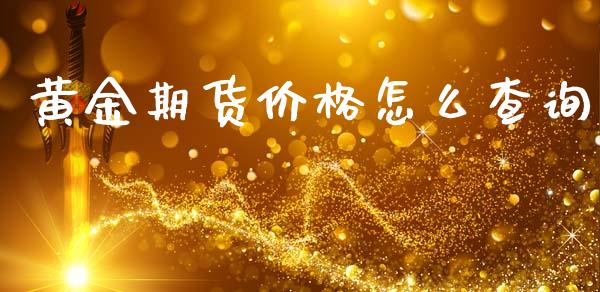 黄金期货价格怎么查询_https://www.lansai.wang_期货行情_第1张