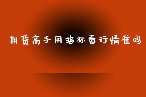 期货高手用指标看行情准吗_https://www.lansai.wang_未分类_第1张