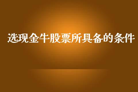 选现金牛股票所具备的条件_https://www.lansai.wang_期货行情_第1张