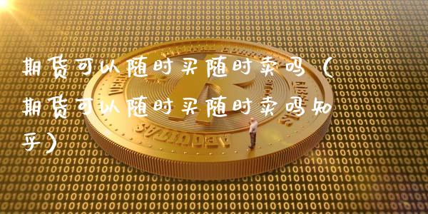 期货可以随时买随时卖吗（期货可以随时买随时卖吗知乎）_https://www.lansai.wang_恒生指数_第1张