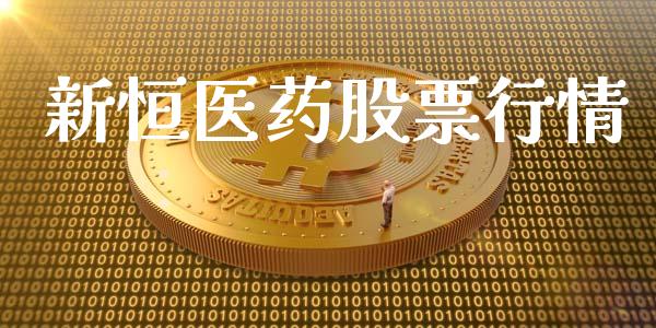 新恒医药股票行情_https://www.lansai.wang_股票知识_第1张