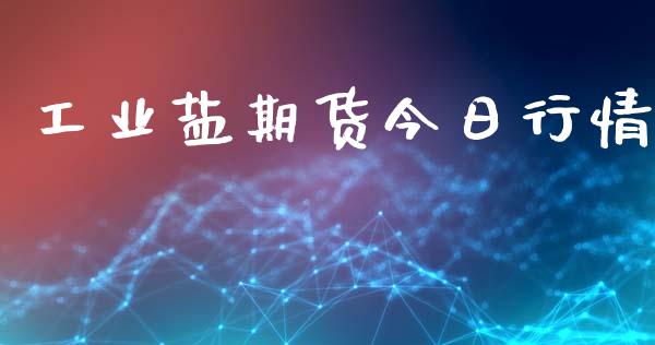 工业盐期货今日行情_https://www.lansai.wang_期货资讯_第1张