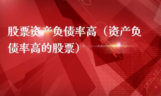 股票资产负债率高（资产负债率高的股票）_https://www.lansai.wang_股票知识_第1张