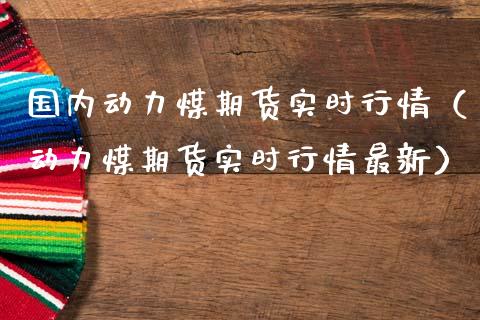 国内动力煤期货实时行情（动力煤期货实时行情最新）_https://www.lansai.wang_期货资讯_第1张