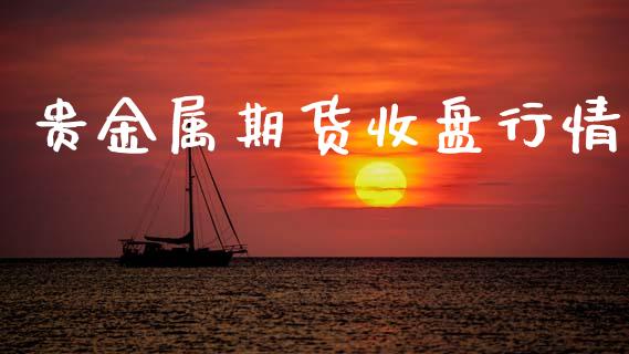 贵金属期货收盘行情_https://www.lansai.wang_期货资讯_第1张