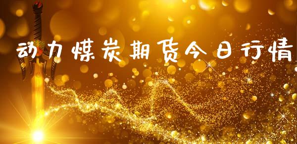 动力煤炭期货今日行情_https://www.lansai.wang_期货资讯_第1张
