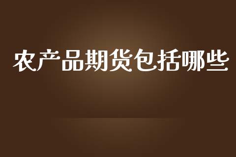 农产品期货包括哪些_https://www.lansai.wang_期货行情_第1张