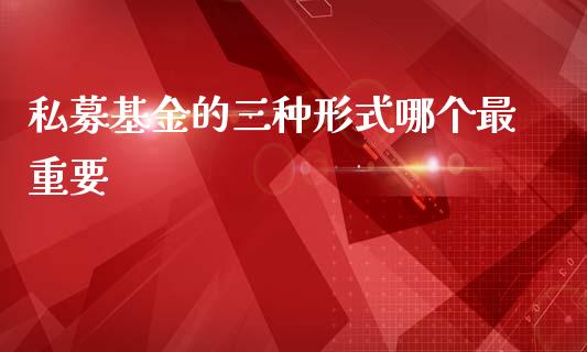 私募基金的三种形式哪个最重要_https://www.lansai.wang_基金理财_第1张