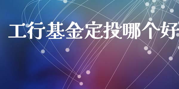 工行基金定投哪个好_https://www.lansai.wang_期货行情_第1张