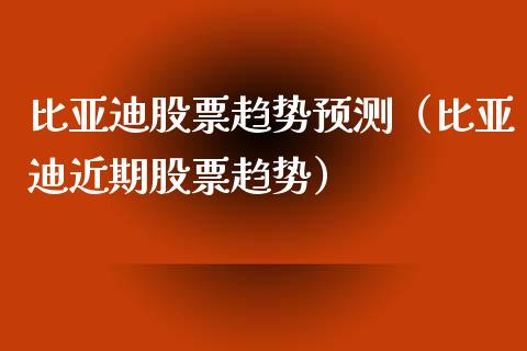 比亚迪股票趋势预测（比亚迪近期股票趋势）_https://www.lansai.wang_股票知识_第1张