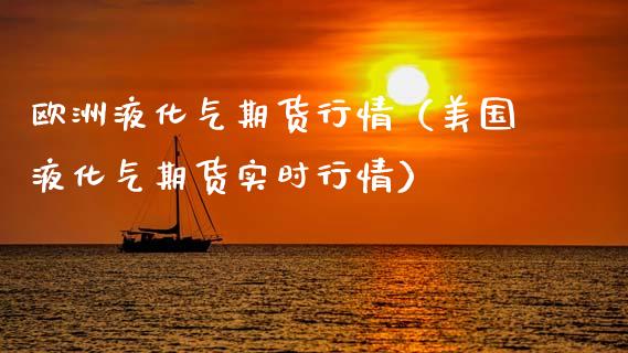 欧洲液化气期货行情（美国液化气期货实时行情）_https://www.lansai.wang_期货资讯_第1张