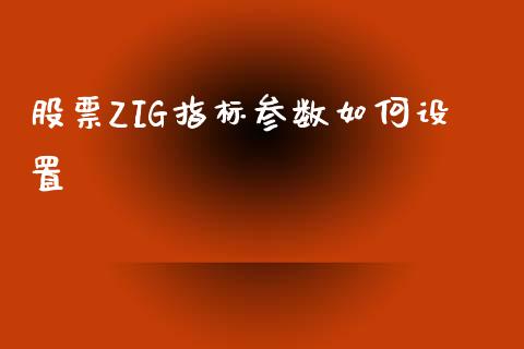 股票ZIG指标参数如何设置_https://www.lansai.wang_期货行情_第1张