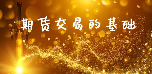 期货交易的基础_https://www.lansai.wang_理财百科_第1张