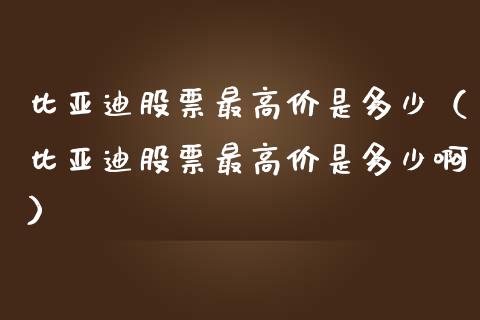 比亚迪股票最高价是多少（比亚迪股票最高价是多少啊）_https://www.lansai.wang_股票知识_第1张