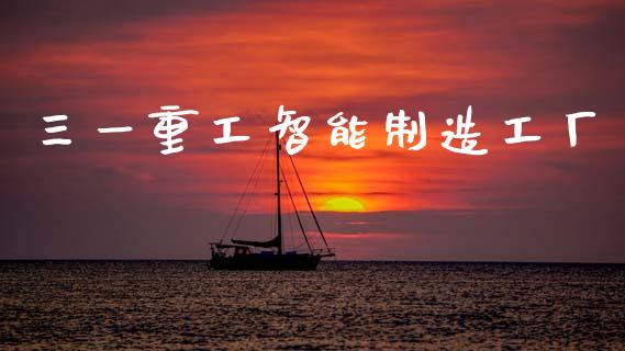 三一重工智能制造工厂_https://www.lansai.wang_股票知识_第1张