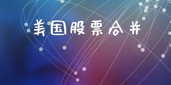 美国股票合并_https://www.lansai.wang_期货行情_第1张