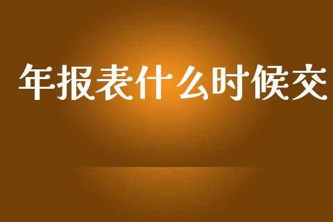 年报表什么时候交_https://www.lansai.wang_期货资讯_第1张